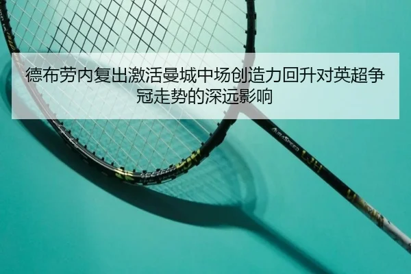 德布劳内复出激活曼城中场创造力回升对英超争冠走势的深远影响